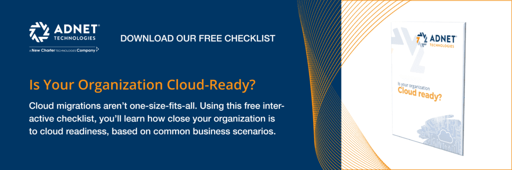 ADNET Technologies - A New Charter Technologies Company - Download our free checklist - Is your organization cloud-ready? Cloud migrations aren’t one-size-fits-all. Using this free interactive checklist, you’ll learn how close your organization is to cloud readiness, based on common business scenarios.