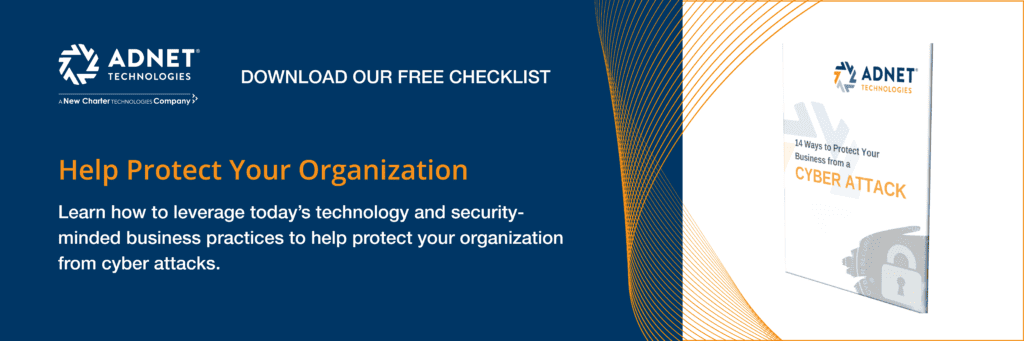 ADNET Technologies - A New Charter Technologies Company - Download our Free Checklist - Help Protect Your Organization - Learn how to leverage today's technology and security-minded business practices to help protect your organization from cyber attacks.